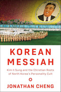 Korean Messiah: Kim Il Sung and the Christian Roots of North Korea's Personality Cult cover image